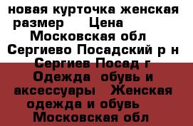 новая курточка женская размер L › Цена ­ 2 500 - Московская обл., Сергиево-Посадский р-н, Сергиев Посад г. Одежда, обувь и аксессуары » Женская одежда и обувь   . Московская обл.